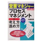 営業マネジャーのためのプロセスマネジメントの考え方・進め方−進捗の管理で「売れる仕掛け」と「やらざるを得ない仕組み」を作る！−／内藤和美