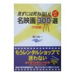 見ずには死ねない！名映画３００選 外国編／黒川裕一