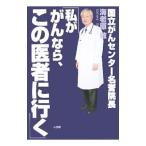 私ががんなら、この医者に行く／海老原敏