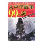 太平洋戦争99の謎−開戦・終戦の謎から各戦闘の謎まで−／出口宗和