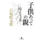子供あっての親−息子たちと私−／石原慎太郎