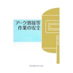 アーク溶接等作業の安全／中央労働災害防止協会