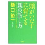 頭がいい子に育てる親の話し方／樋口裕一