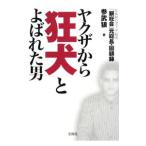 ヤクザから「狂犬」とよばれた男−日本初のマフィア組織「銀総会」元総長・回顧録−／三武狼