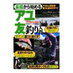 基礎から始めるアユ友釣り入門／辰巳出版