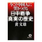 今こそ中国人に突きつける 日中戦争真実の歴史／黄文雄