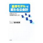 「基準モデル」で変わる公会計／松村俊英