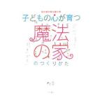 子どもの心が育つ魔法の家のつくりかた／家づくりわくわく調査隊