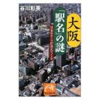 大阪「駅名」の謎−日本のルーツが見えてくる−／谷川彰英