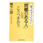 笑っちゃうくらい「問題のある人」とは、こうつき合う／鴨下一郎