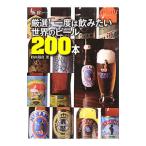 厳選！一度は飲みたい世界のビール２００本／杉山靖彦（ビール研究）