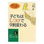子どもは「しつけ」で９割変わる／川嶋優