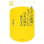 あなたが総理になって、いったい日本の何が変わるの／菅伸子