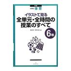 イラストで見る全単元・全時間の授業のすべて 小学校体育 ６年／藤崎敬