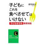 Yahoo! Yahoo!ショッピング(ヤフー ショッピング)子どもにこれを食べさせてはいけない／郡司和夫