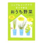 コップ＆コンテナですぐできるおうち野菜／家の光協会