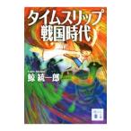 タイムスリップ戦国時代 （タイムスリップシリーズ５）／鯨統一郎
