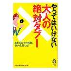 やってはいけない大人の絶対タブー−あなたのその言動、ちょっと待った！−／人生の達人研究会【編】
