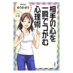 相手の心を一瞬でつかむ心理術／ゆうきゆう