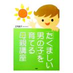 「たくましい男の子」を育てる母親講座／正司昌子