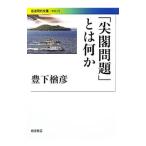 「尖閣問題」とは何か／豊下楢彦
