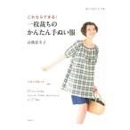 これならできる！一枚裁ちのかんたん手ぬい服／高橋恵美子