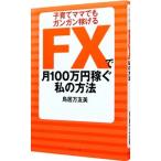 ＦＸで月１００万円稼ぐ私の方法／鳥居万友美