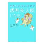 手作りスキンケアで透明美人肌になる！／うつろあきこ