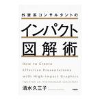 外資系コンサルタントのインパクト図解術／清水久三子