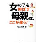 女の子を伸ばす母親は、ここが違う！／松永暢史