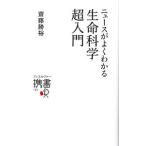 ニュースがよくわかる生命科学超入門／斎藤勝裕