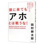 頭に来てもアホとは戦うな！／田村耕太郎