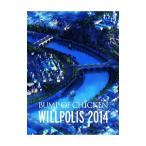 Blu-ray／ＢＵＭＰ ＯＦ ＣＨＩＣＫＥＮ「ＷＩＬＬＰＯＬＩＳ ２０１４」