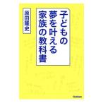 子どもの夢を叶える家族の教科書／原田隆史（１９６０〜）