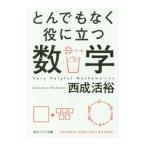 とんでもなく役に立つ数学／西成活裕