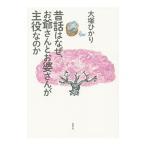 昔話はなぜ、お爺さんとお婆さんが主役なのか／大塚ひかり