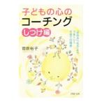 子どもの心のコーチング しつけ編／菅原裕子