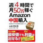 週４時間で月５０万稼ぐＡｍａｚｏｎ中国輸入／山田野武男