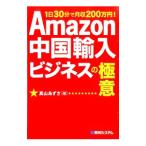 Ａｍａｚｏｎ中国輸入ビジネスの極意／真山あずさ