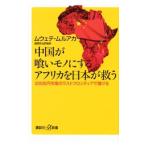 中国が喰いモノにするアフリカを日本が救う／ＭｕｌｕａｋａＪｏｈｎ Ｍｕｗｅｔｅ