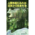 人類を超えるＡＩは日本から生まれる／松田卓也