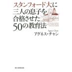 スタンフォード大に三人の息子を合格させた５０の教育法／アグネス・チャン