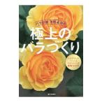 バラの家木村卓功の極上のバラづくり／木村卓功