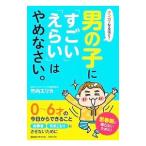 マンガでなるほど！男の子に「すごい」「えらい」はやめなさい。／竹内エリカ