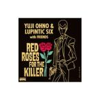 Ｙｕｊｉ Ｏｈｎｏ＆Ｌｕｐｉｎｔｉｃ Ｓｉｘ／ＲＥＤ ＲＯＳＥＳ ＦＯＲ ＴＨＥ ＫＩＬＬＥＲ