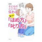 子どものこころに伝わる魔法の「ほめ方」「叱り方」／ＬＩＣＯ