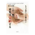 もう子育てでは悩まない この一冊で育児は完結する／田下昌明