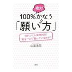 １００％絶対かなう「願い方」／山富浩司