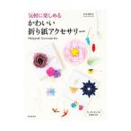 気軽に楽しめるかわいい折り紙アクセサリー／宮本真理子