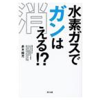 水素ガスでガンは消える！？／赤木純児